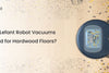 Are Lefant Robot Vacuums Good for Hardwood Floors?