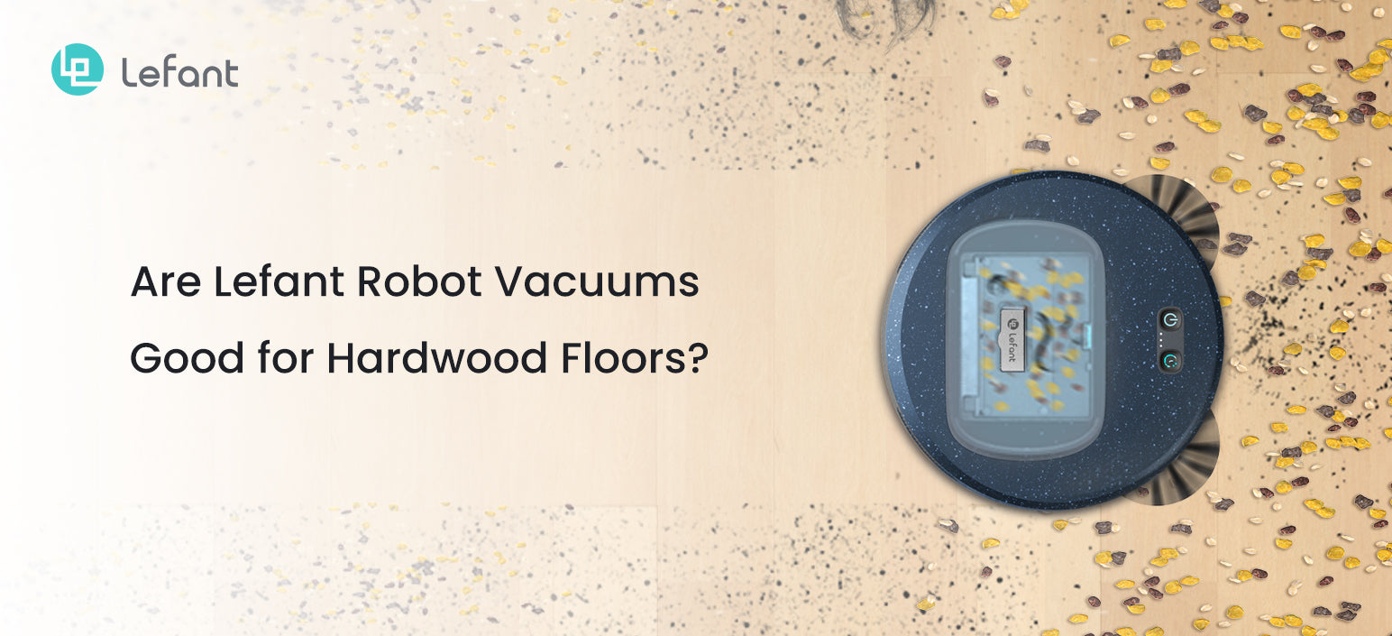 Are Lefant Robot Vacuums Good for Hardwood Floors?
